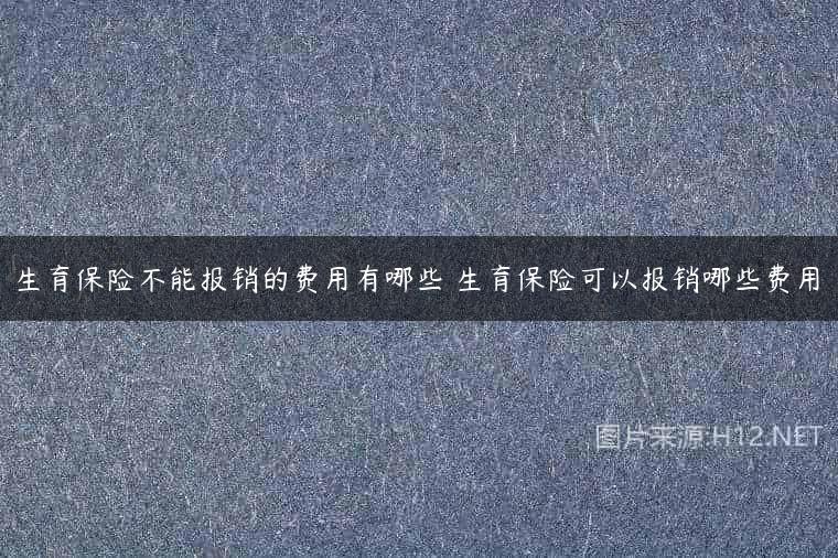 生育保险不能报销的费用有哪些 生育保险可以报销哪些费用
