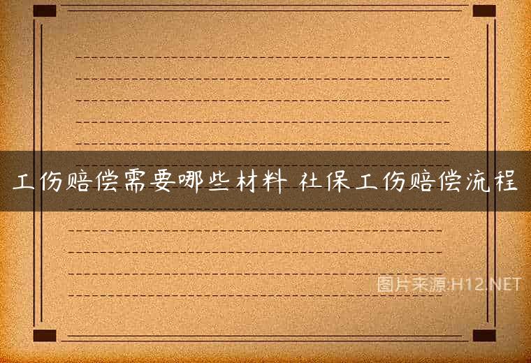工伤赔偿需要哪些材料 社保工伤赔偿流程