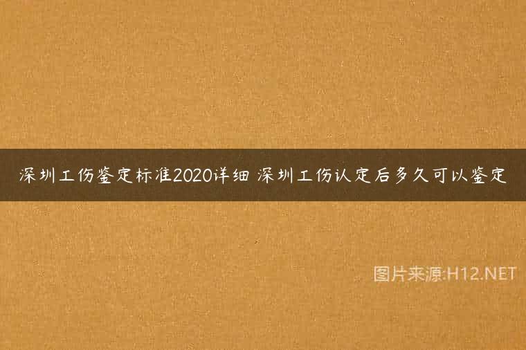 深圳工伤鉴定标准2020详细 深圳工伤认定后多久可以鉴定