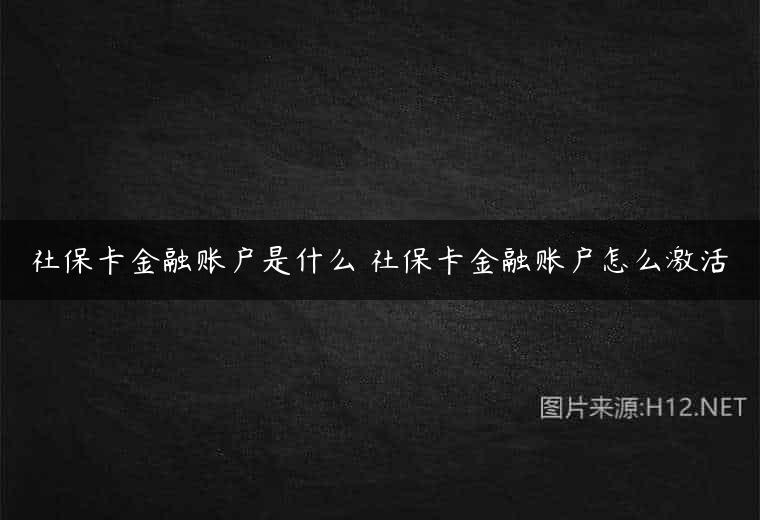 社保卡金融账户是什么 社保卡金融账户怎么激活