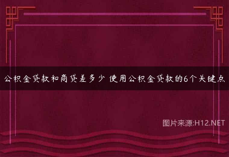 公积金贷款和商贷差多少 使用公积金贷款的6个关键点