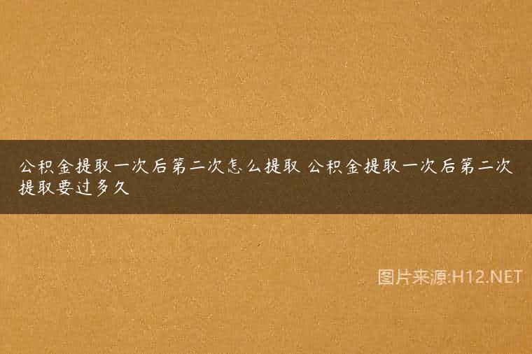 公积金提取一次后第二次怎么提取 公积金提取一次后第二次提取要过多久