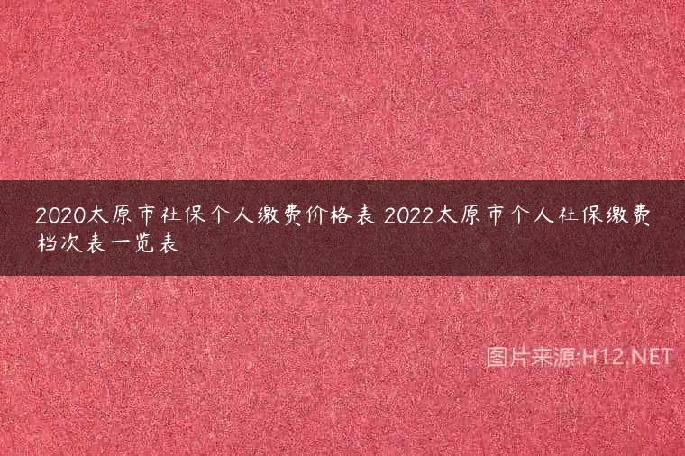 2020太原市社保个人缴费价格表 2022太原市个人社保缴费档次表一览表