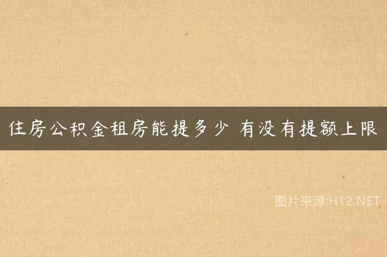 住房公积金租房能提多少 有没有提额上限