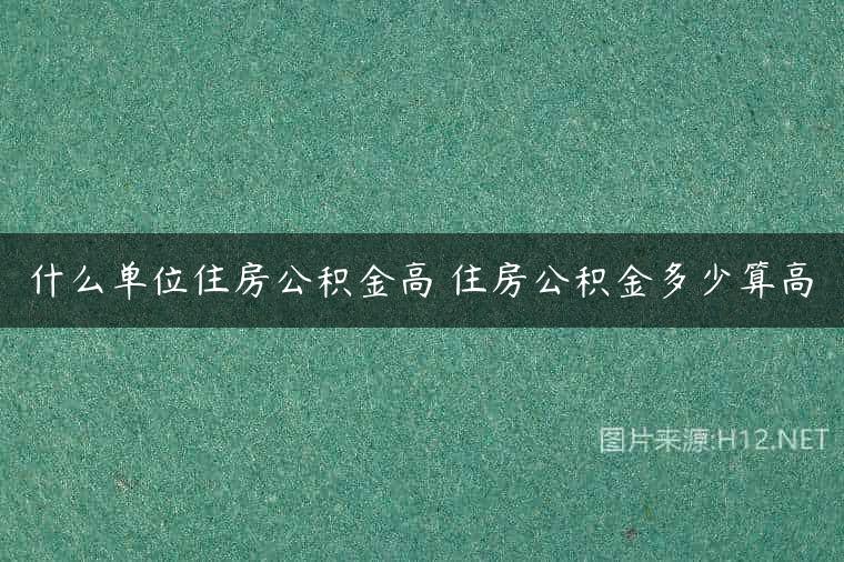 什么单位住房公积金高 住房公积金多少算高