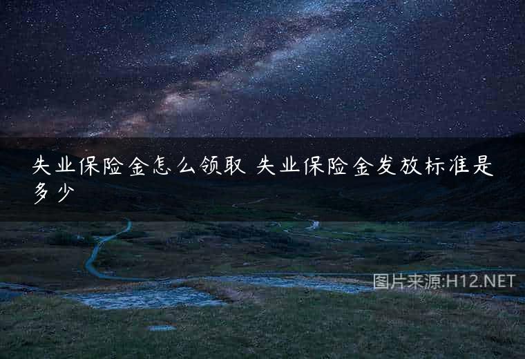失业保险金怎么领取 失业保险金发放标准是多少