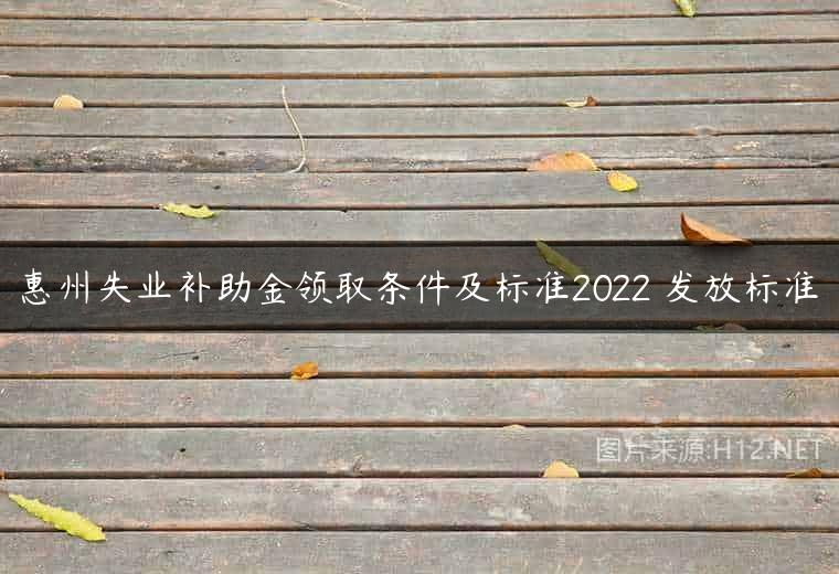 惠州失业补助金领取条件及标准2022 发放标准