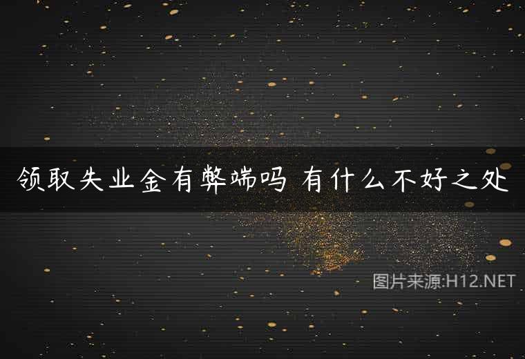 领取失业金有弊端吗 有什么不好之处
