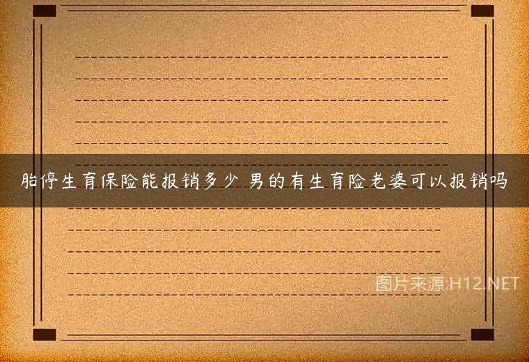 胎停生育保险能报销多少 男的有生育险老婆可以报销吗