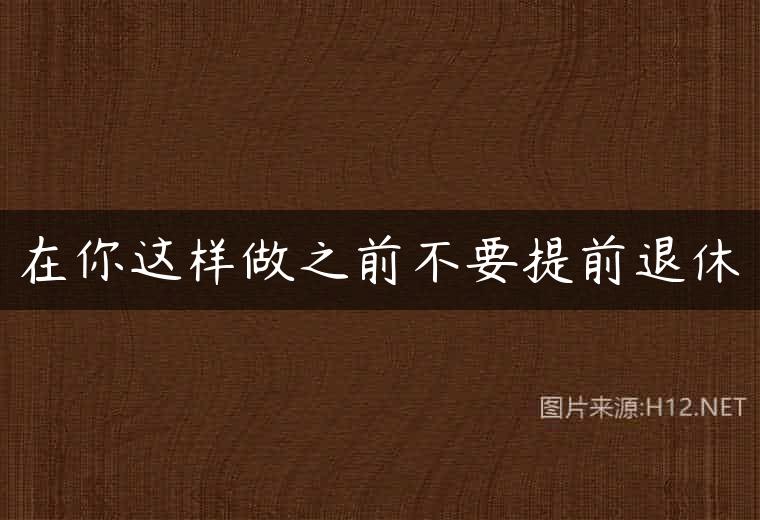 在你这样做之前不要提前退休