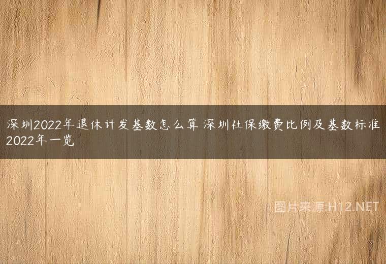 深圳2022年退休计发基数怎么算 深圳社保缴费比例及基数标准2022年一览