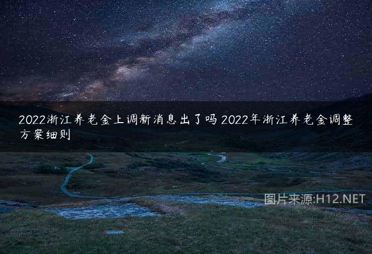 2022浙江养老金上调新消息出了吗 2022年浙江养老金调整方案细则