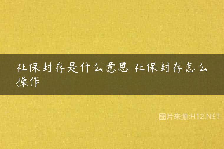 社保封存是什么意思 社保封存怎么操作