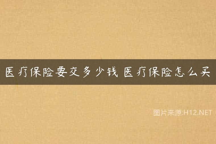 医疗保险要交多少钱 医疗保险怎么买