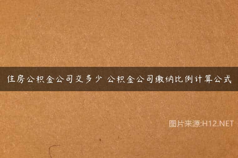 住房公积金公司交多少 公积金公司缴纳比例计算公式