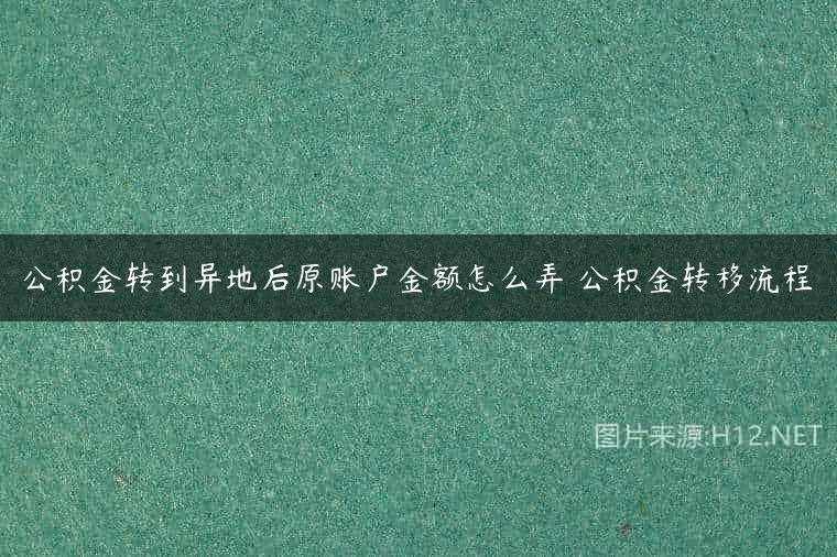 公积金转到异地后原账户金额怎么弄 公积金转移流程