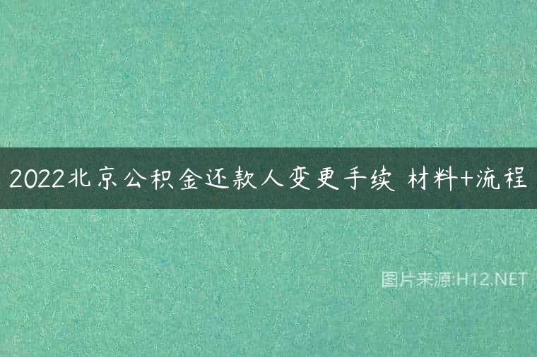 2022北京公积金还款人变更手续 材料+流程