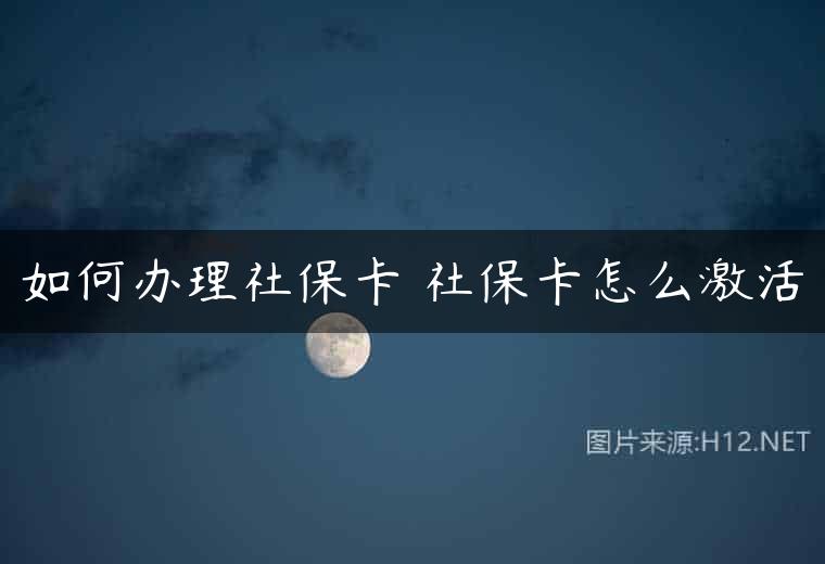 如何办理社保卡 社保卡怎么激活