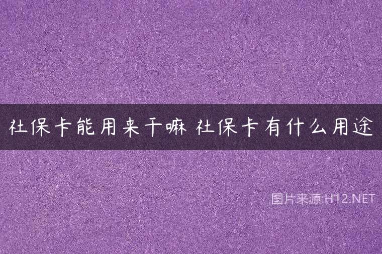 社保卡能用来干嘛 社保卡有什么用途