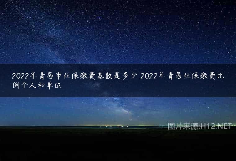 2022年青岛市社保缴费基数是多少 2022年青岛社保缴费比例个人和单位