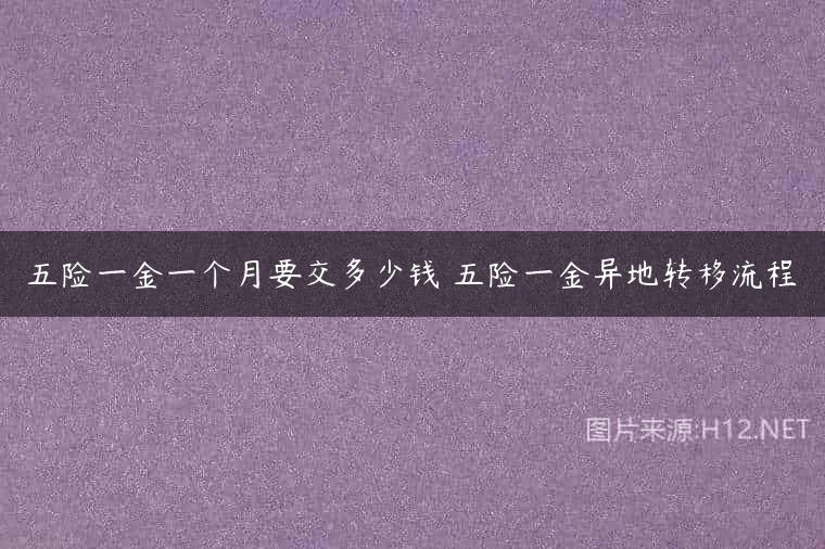 五险一金一个月要交多少钱 五险一金异地转移流程