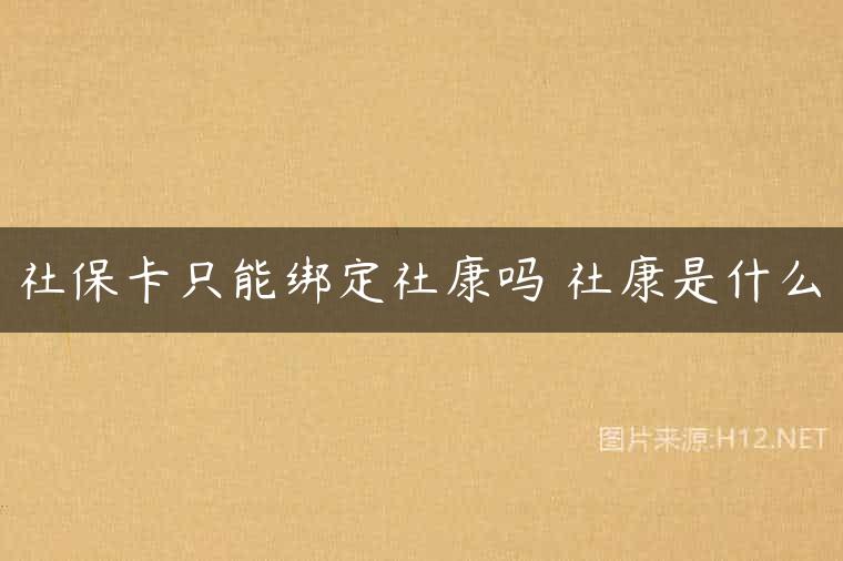 社保卡只能绑定社康吗 社康是什么
