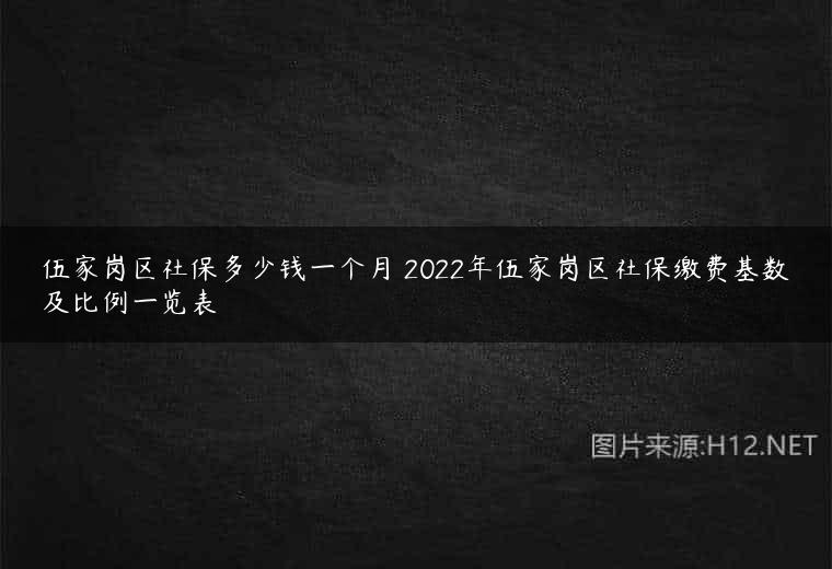 伍家岗区社保多少钱一个月 2022年伍家岗区社保缴费基数及比例一览表