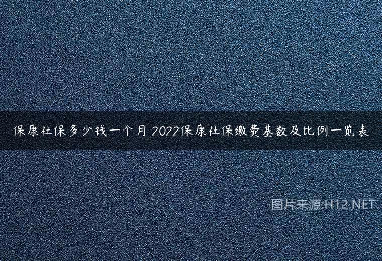 保康社保多少钱一个月 2022保康社保缴费基数及比例一览表