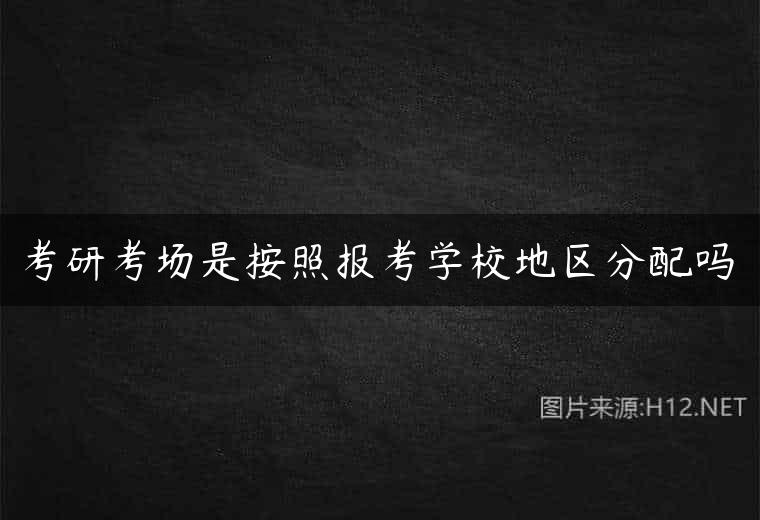 考研考场是按照报考学校地区分配吗