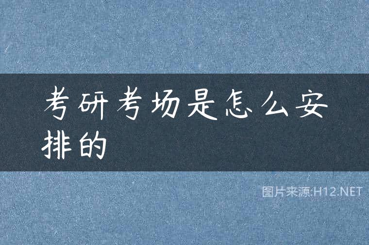 考研考场是怎么安排的