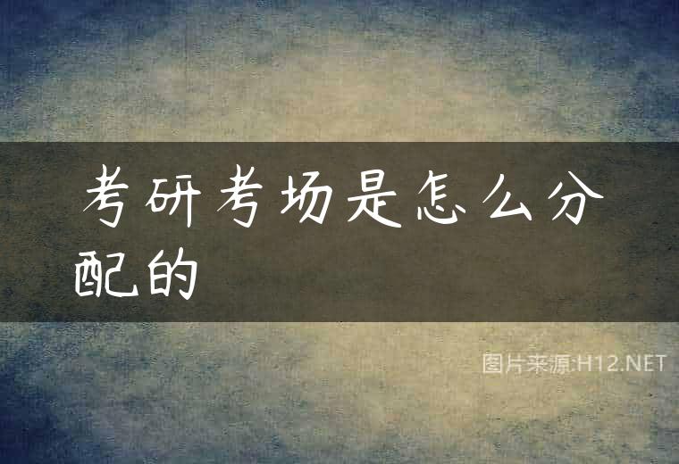 考研考场是怎么分配的