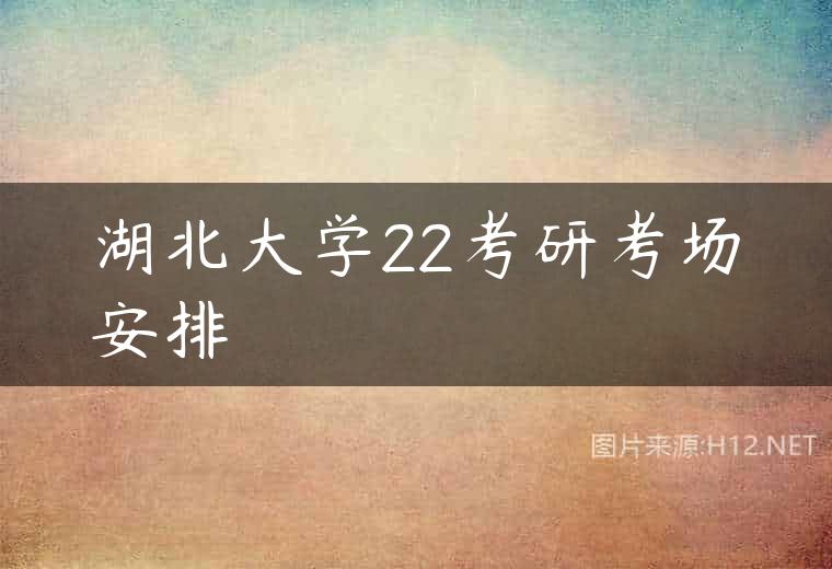 湖北大学22考研考场安排