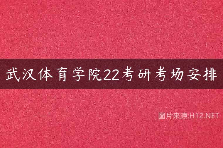 武汉体育学院22考研考场安排