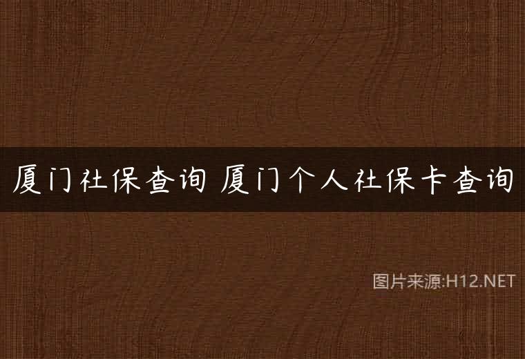 厦门社保查询 厦门个人社保卡查询