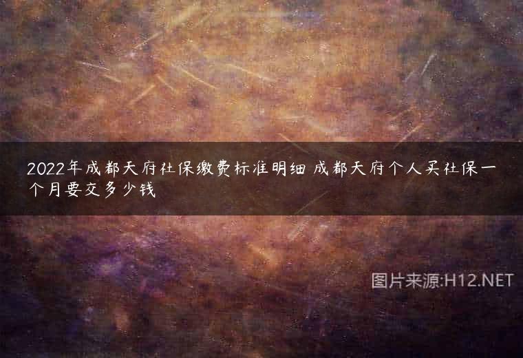 2022年成都天府社保缴费标准明细 成都天府个人买社保一个月要交多少钱