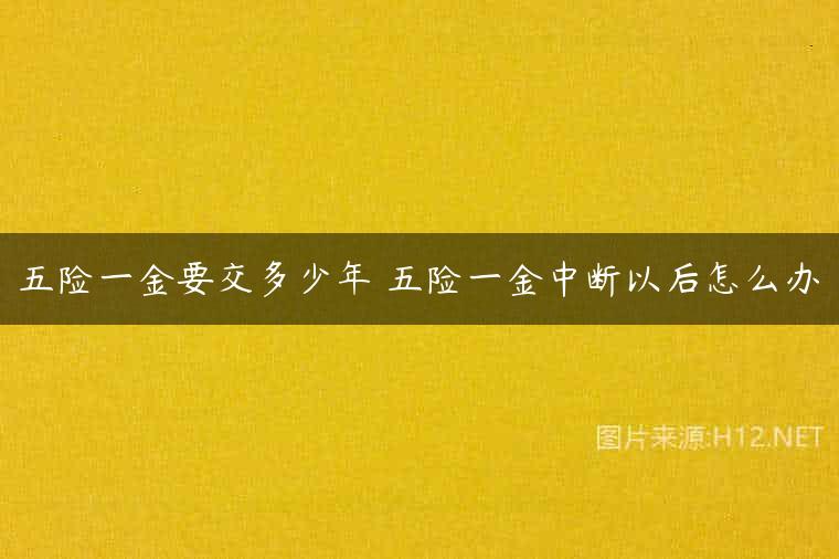 五险一金要交多少年 五险一金中断以后怎么办