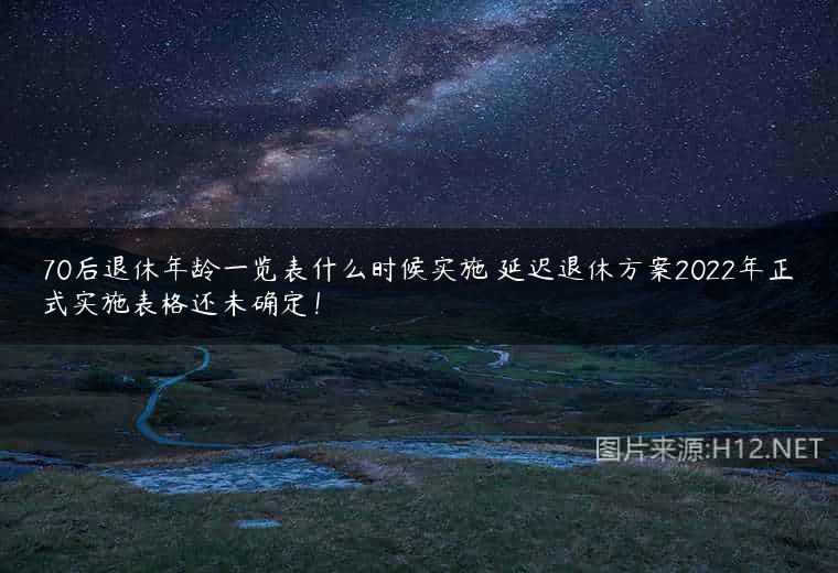 70后退休年龄一览表什么时候实施 延迟退休方案2022年正式实施表格还未确定！