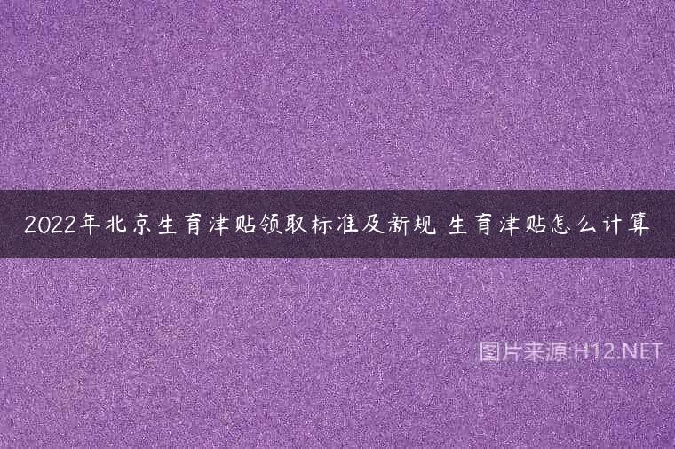 2022年北京生育津贴领取标准及新规 生育津贴怎么计算