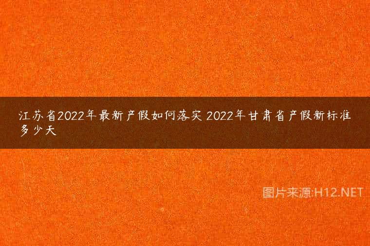 江苏省2022年最新产假如何落实 2022年甘肃省产假新标准多少天