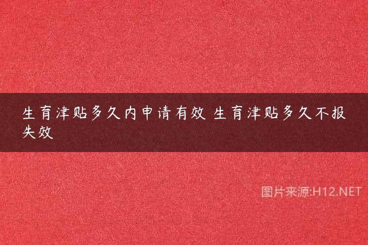 生育津贴多久内申请有效 生育津贴多久不报失效