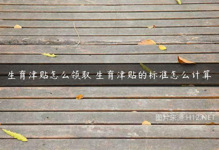 生育津贴怎么领取 生育津贴的标准怎么计算