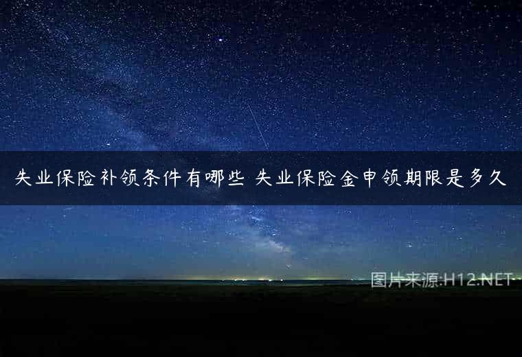 失业保险补领条件有哪些 失业保险金申领期限是多久