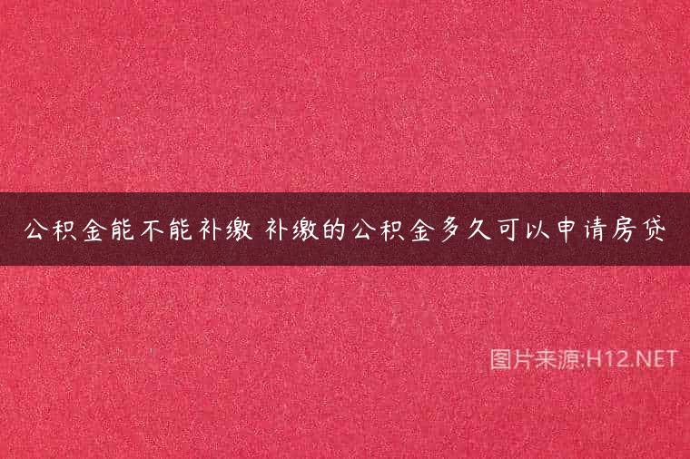 公积金能不能补缴 补缴的公积金多久可以申请房贷