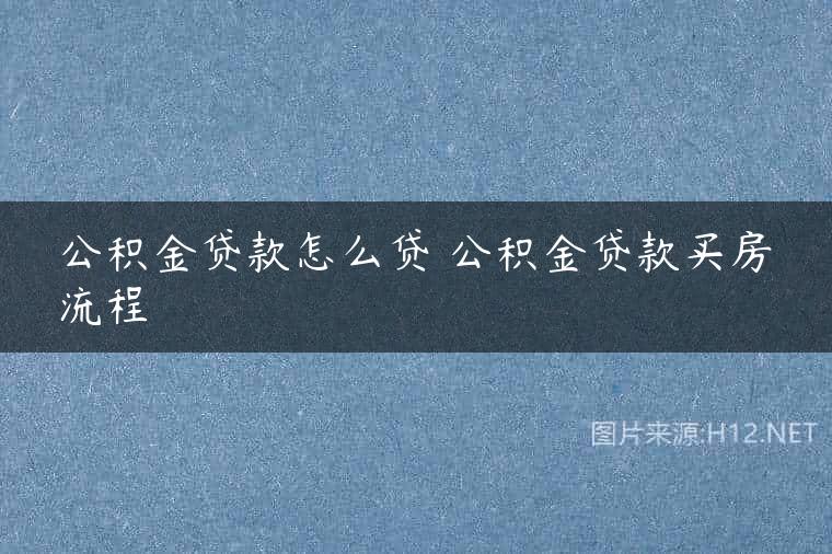 公积金贷款怎么贷 公积金贷款买房流程