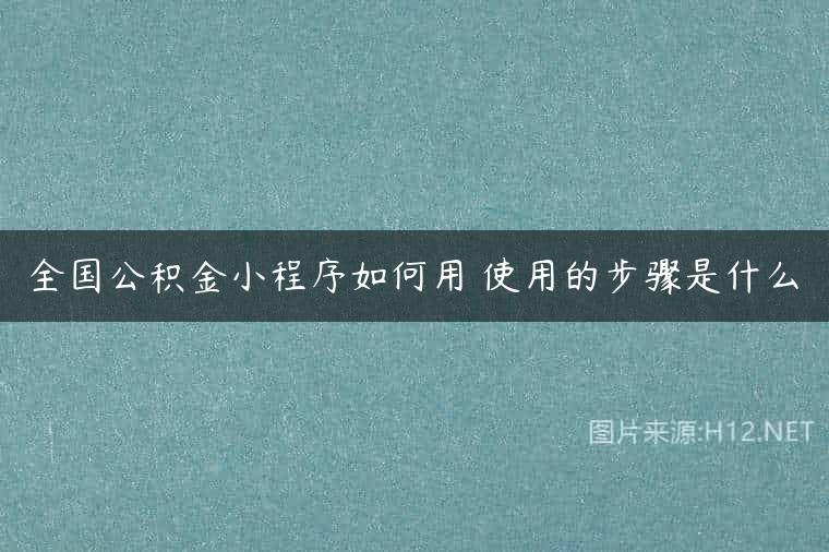 全国公积金小程序如何用 使用的步骤是什么