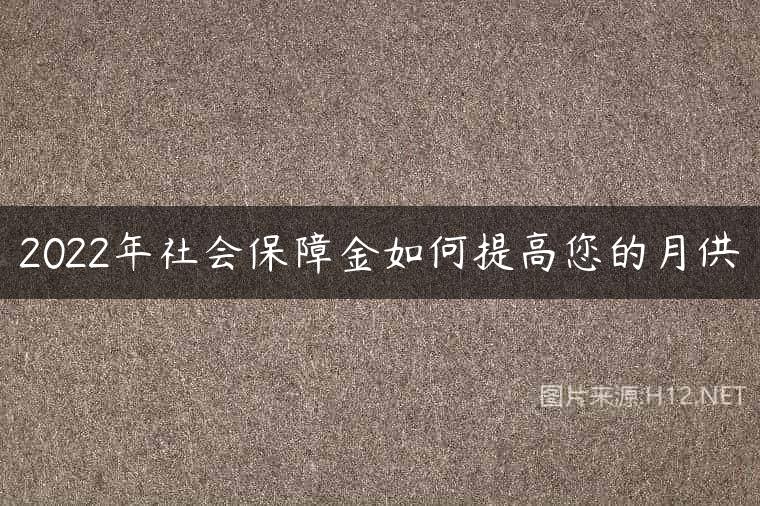 2022年社会保障金如何提高您的月供