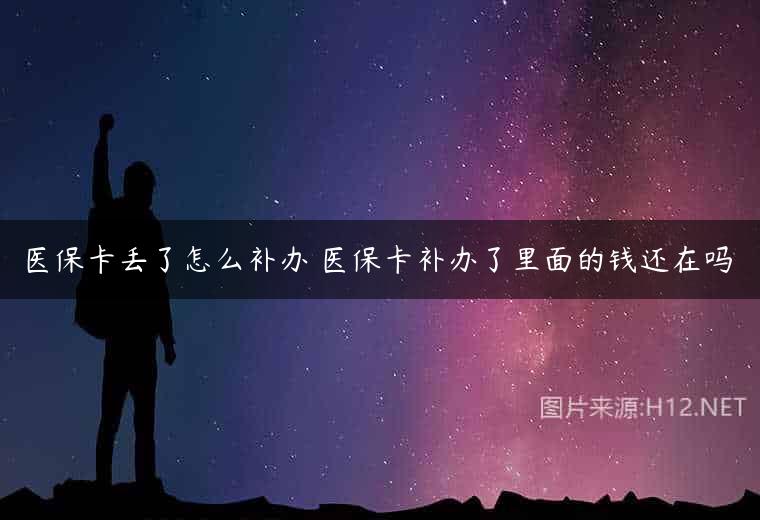 医保卡丢了怎么补办 医保卡补办了里面的钱还在吗