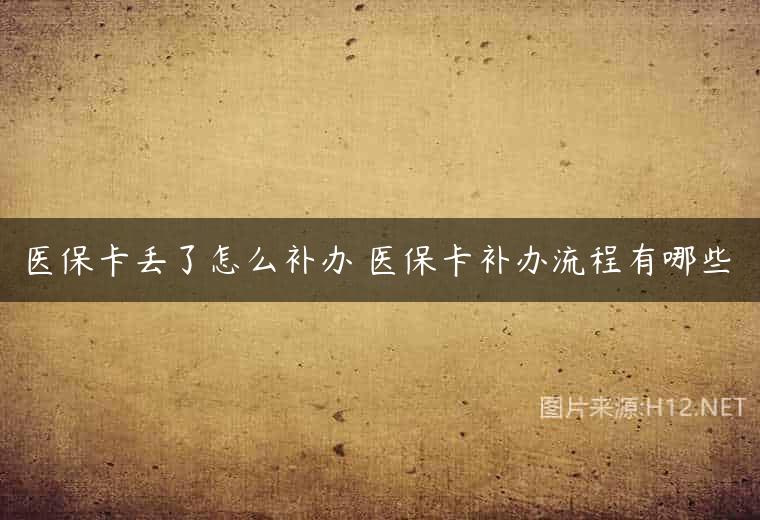 医保卡丢了怎么补办 医保卡补办流程有哪些