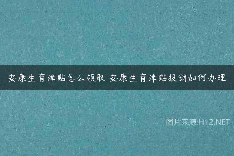 安康生育津贴怎么领取 安康生育津贴报销如何办理