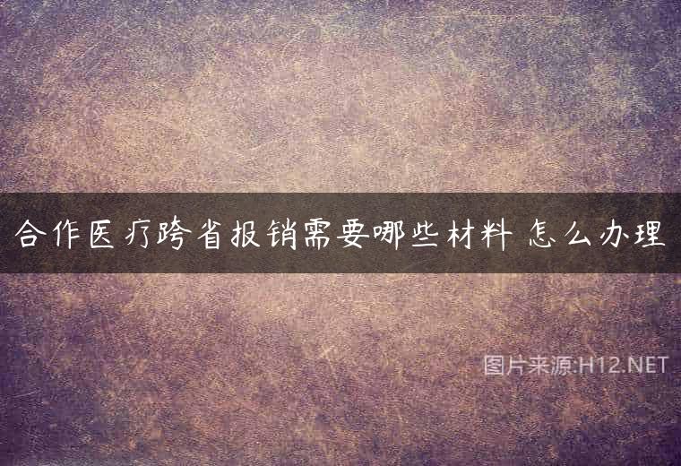 合作医疗跨省报销需要哪些材料 怎么办理